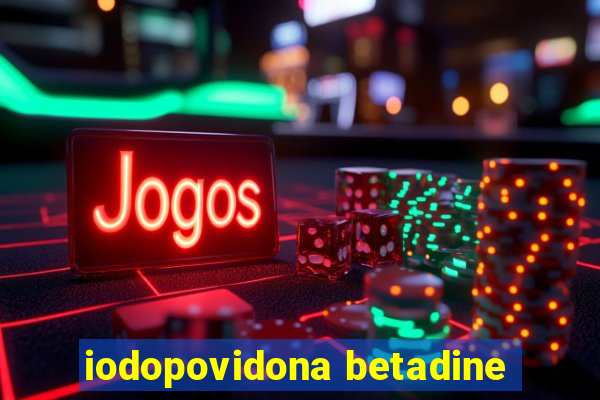 iodopovidona betadine